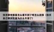 快手刷观看量怎么看不到了呢怎么回事（快手自己刷浏览量为什么不涨了）