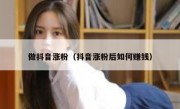 做抖音涨粉（抖音涨粉后如何赚钱）