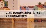 ins评论可以删吗怎么删不掉（ins评论可以删吗怎么删不掉了）