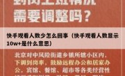 快手观看人数少怎么回事（快手观看人数显示10w+是什么意思）