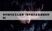 海外版抖音怎么直播（海外版抖音直播骗局揭秘）