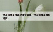 快手播放量提高软件有哪些（快手播放量如何提高）