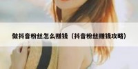 做抖音粉丝怎么赚钱（抖音粉丝赚钱攻略）