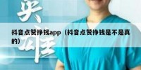 抖音点赞挣钱app（抖音点赞挣钱是不是真的）