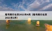 尾号限行北京2021年4月（尾号限行北京2021年2月）