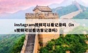 instagram视频可以看记录吗（ins视频可以看访客记录吗）