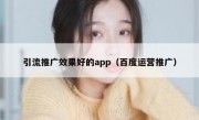 引流推广效果好的app（百度运营推广）