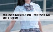 快手评论怎么写吸引人文案（快手评论怎么写吸引人文案呢）