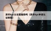 派币kyc认证是骗局吗（派币kyc申请认证教程）