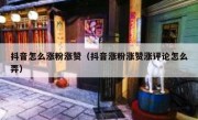 抖音怎么涨粉涨赞（抖音涨粉涨赞涨评论怎么弄）