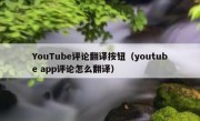 YouTube评论翻译按钮（youtube app评论怎么翻译）