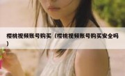 樱桃视频账号购买（樱桃视频账号购买安全吗）