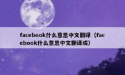 facebook什么意思中文翻译（facebook什么意思中文翻译成）