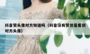 抖音赞头像对方知道吗（抖音没有赞但是看到对方头像）