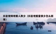 抖音视频观看人数少（抖音观看量很少怎么回事）