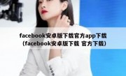 facebook安卓版下载官方app下载（facebook安卓版下载 官方下载）
