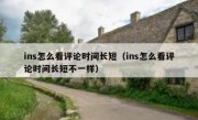 ins怎么看评论时间长短（ins怎么看评论时间长短不一样）