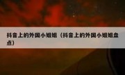 抖音上的外国小姐姐（抖音上的外国小姐姐盘点）