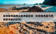 本地服务器和云服务器区别（本地服务器与网络服务器的区别）