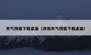 天气预报下载桌面（济南天气预报下载桌面）