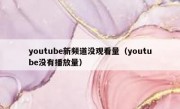 youtube新频道没观看量（youtube没有播放量）