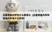 云服务器内存为什么都很小（云服务器内存和普通内存有什么区别）