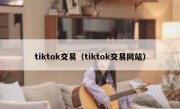 tiktok交易（tiktok交易网站）
