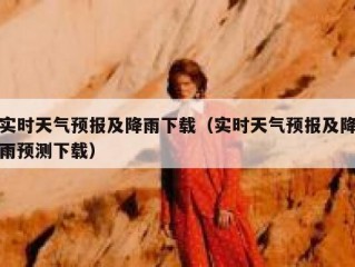 实时天气预报及降雨下载（实时天气预报及降雨预测下载）