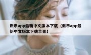 派币app最新中文版本下载（派币app最新中文版本下载苹果）
