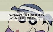 Facebook为什么无法注册（Facebook为什么也注册不了）