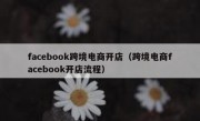 facebook跨境电商开店（跨境电商facebook开店流程）