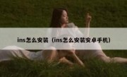 ins怎么安装（ins怎么安装安卓手机）