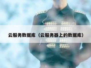 云服务数据库（云服务器上的数据库）