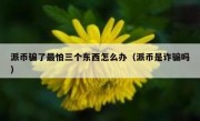 派币骗了最怕三个东西怎么办（派币是诈骗吗）