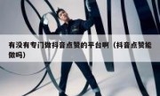 有没有专门做抖音点赞的平台啊（抖音点赞能做吗）