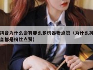 抖音为什么会有那么多机器粉点赞（为什么抖音都是粉丝点赞）