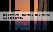 抖音上的评论为什么都没有了（抖音上的评论为什么都没有了呢）