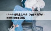 tiktok播放量上不去（为什么我发的tiktok没有播放量）