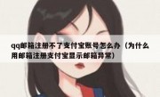 qq邮箱注册不了支付宝账号怎么办（为什么用邮箱注册支付宝显示邮箱异常）