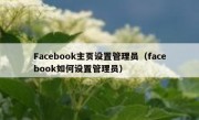 Facebook主页设置管理员（facebook如何设置管理员）