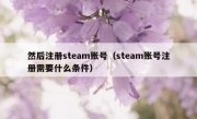 然后注册steam账号（steam账号注册需要什么条件）