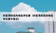 抖音发的话为啥在评论里（抖音发的话为啥在评论里不显示）