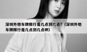 深圳外地车牌限行是几点到几点?（深圳外地车牌限行是几点到几点啊）