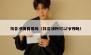 抖音涨粉有用吗（抖音涨粉可以挣钱吗）