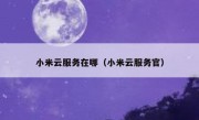 小米云服务在哪（小米云服务官）