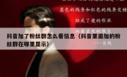 抖音加了粉丝群怎么看信息（抖音里面加的粉丝群在哪里显示）