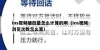ins视频播放量怎么计算的啊（ins视频浏览次数怎么算）