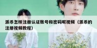 派币怎样注册认证账号和密码呢视频（派币的注册视频教程）