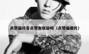 点赞猫抖音点赞有收益吗（点赞猫图片）