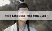 快手怎么做评论图片（快手怎样图片评论）